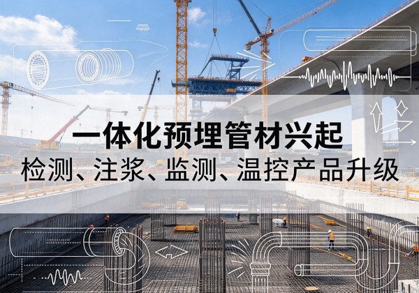 思南一体化管材产品兴起，声测注浆一体管、多功能预埋管应用增多